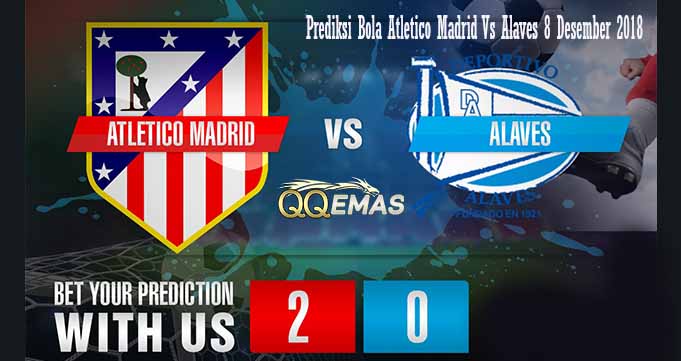 Prediksi Bola Atletico Madrid Vs Alaves 8 Desember 2018