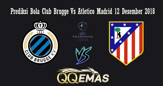 Prediksi Bola Club Brugge Vs Atletico Madrid 12 Desember 2018