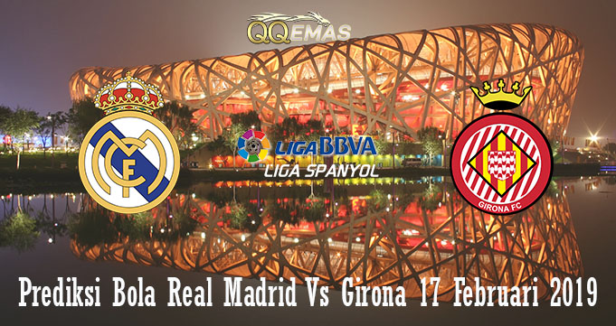 Porediksi Bola Real Madrid Vs Girona 17 Februari 2019