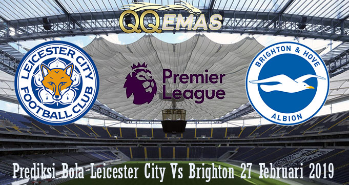 Prediksi Bola Leicester City Vs Brighton 27 Februari 2019Prediksi Bola Leicester City Vs Brighton 27 Februari 2019