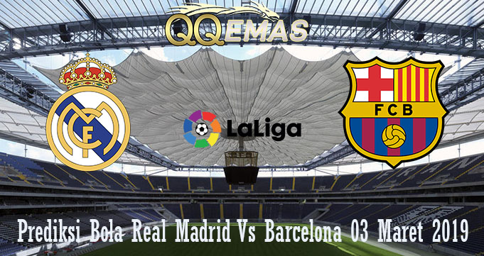 Prediksi Bola Real Madrid Vs Barcelona 03 Maret 2019