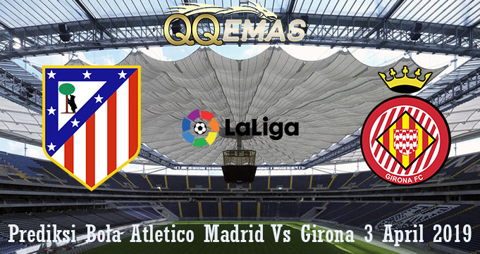 Prediksi Bola Atletico Madrid Vs Girona 3 April 2019