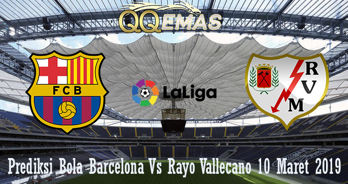 Prediksi Bola Barcelona Vs Rayo Vallecano 10 Maret 2019