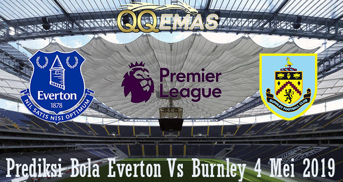 Prediksi Bola Everton Vs Burnley 4 Mei 2019