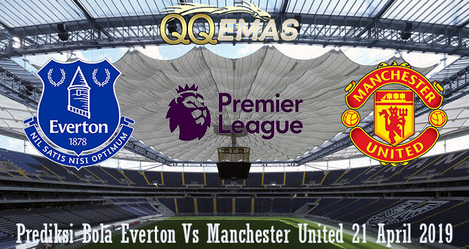 Prediksi Bola Everton Vs Manchester United 21 April 2019