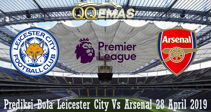 Prediksi Bola Leicester City Vs Arsenal 28 April 2019