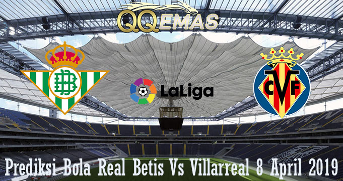 Prediksi Bola Real Betis Vs Villarreal 8 April 2019