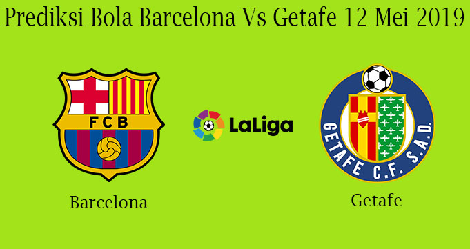 Prediksi Bola Barcelona Vs Getafe 12 Mei 2019