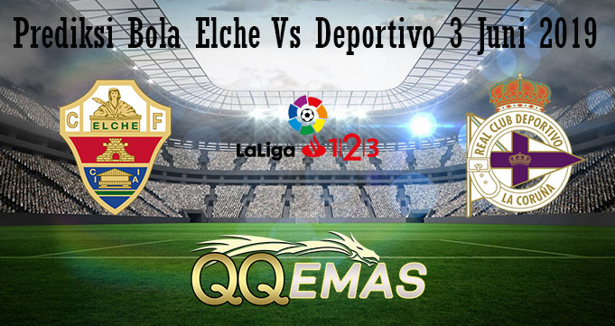 Prediksi Bola Elche Vs Deportivo 3 Juni 2019