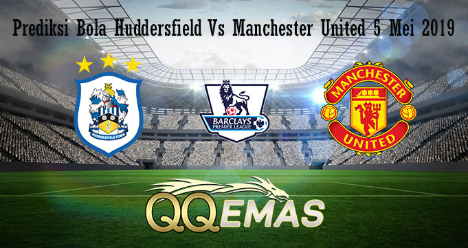 Prediksi Bola Huddersfield Vs Manchester United 5 Mei 2019