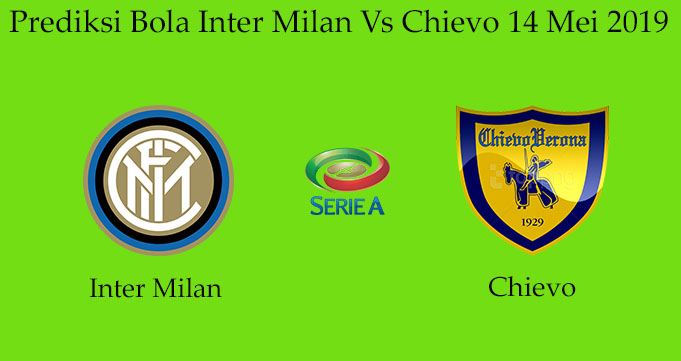 Prediksi Bola Inter Milan Vs Chievo 14 Mei 2019