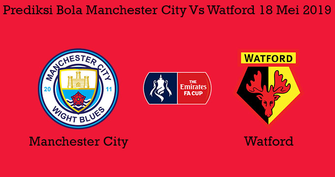 Prediksi Bola Manchester City Vs Watford 18 Mei 2019