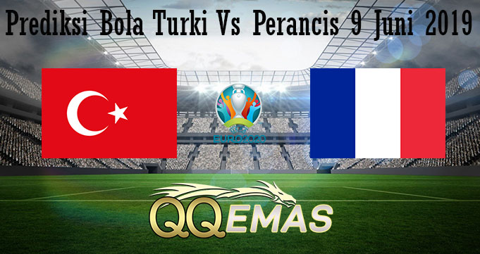 Prediksi Bola Turki Vs Perancis 9 Juni 2019