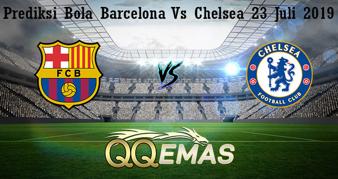 Prediksi Bola Barcelona Vs Chelsea 23 Juli 2019