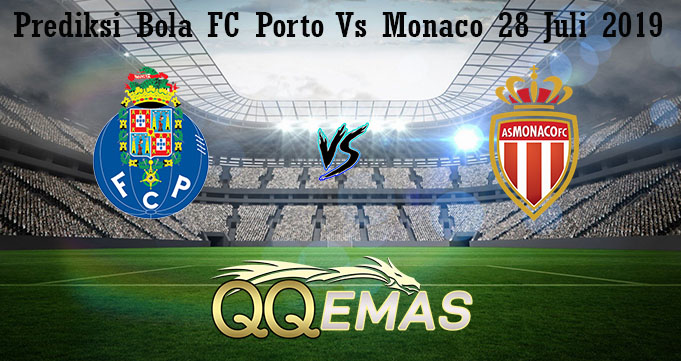 Prediksi Bola FC Porto Vs Monaco 28 Juli 2019