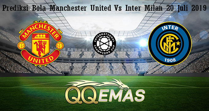 Prediksi Bola Manchester United Vs Inter Milan 20 Juli 2019