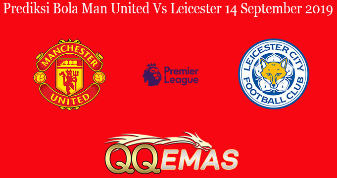 Prediksi Bola Man United Vs Leicester 14 September 2019