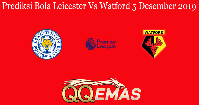 Prediksi Bola Leicester Vs Watford 5 Desember 2019