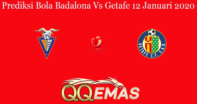 Prediksi Bola Badalona Vs Getafe 12 Januari 2020