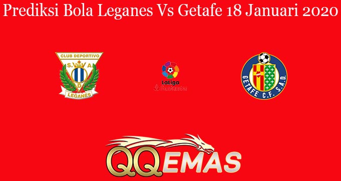 Prediksi Bola Leganes Vs Getafe 18 Januari 2020