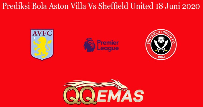 Prediksi Bola Aston Villa Vs Sheffield United 18 Juni 2020