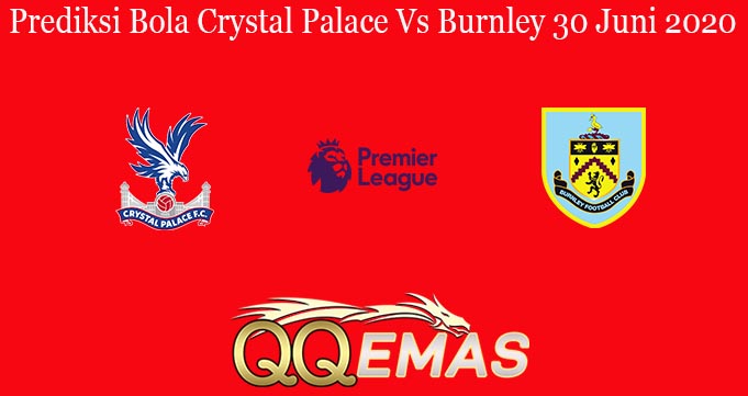 Prediksi Bola Crystal Palace Vs Burnley 30 Juni 2020