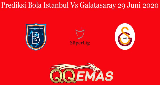 Prediksi Bola Istanbul Vs Galatasaray 29 Juni 2020