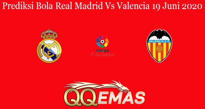 Prediksi Bola Real Madrid Vs Valencia 19 Juni 2020