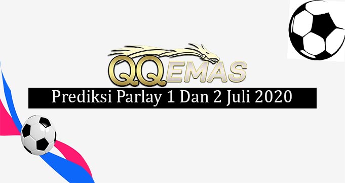 Prediksi Mix Parlay 1 Dan 2 Juli 2020