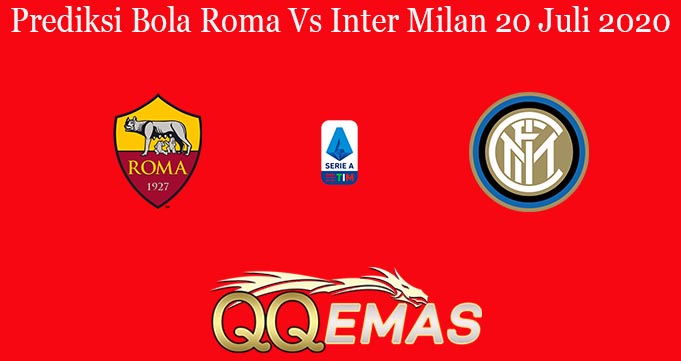 Prediksi Bola Roma Vs Inter Milan 20 Juli 2020