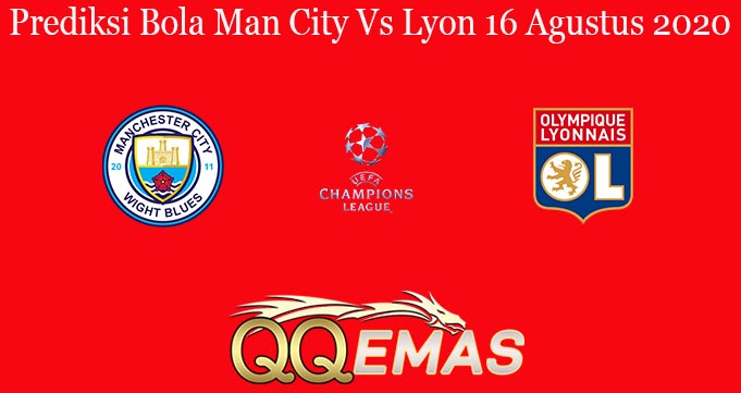 Prediksi Bola Man City Vs Lyon 16 Agustus 2020