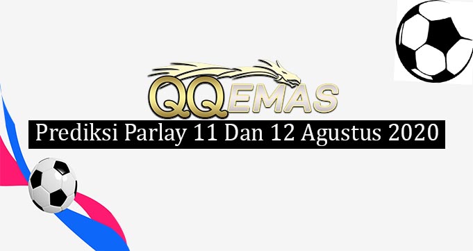 Prediksi Mix Parlay 11 Dan 12 Agustus 2020