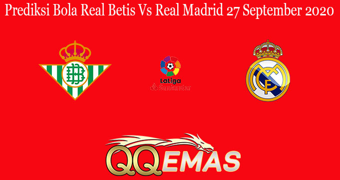 Prediksi Bola Real Betis Vs Real Madrid 27 September 2020