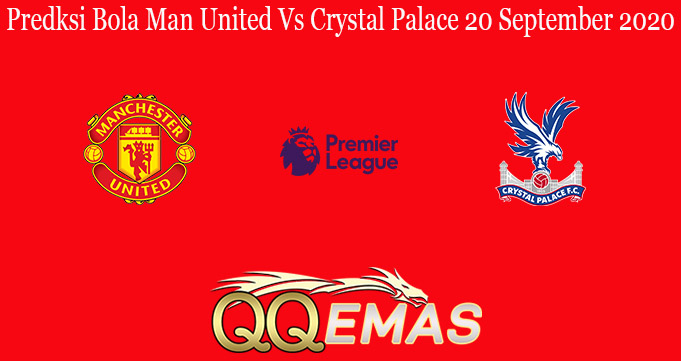 Predksi Bola Man United Vs Crystal Palace 20 September 2020