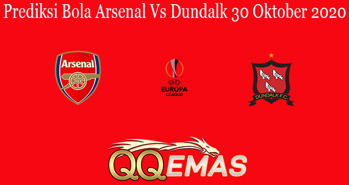 Prediksi Bola Arsenal Vs Dundalk 30 Oktober 2020