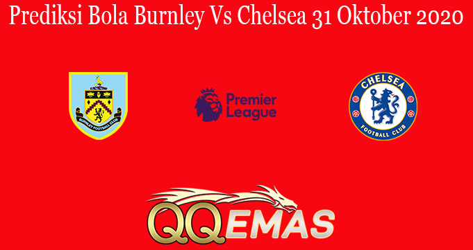 Prediksi Bola Burnley Vs Chelsea 31 Oktober 2020