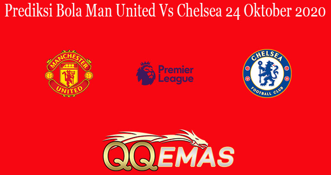 Prediksi Bola Man United Vs Chelsea 24 Oktober 2020