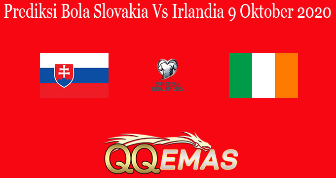 Prediksi Bola Slovakia Vs Irlandia 9 Oktober 2020