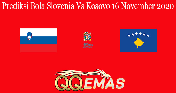 Prediksi Bola Slovenia Vs Kosovo 16 November 2020