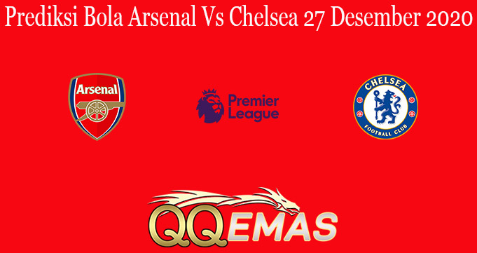 Prediksi Bola Arsenal Vs Chelsea 27 Desember 2020