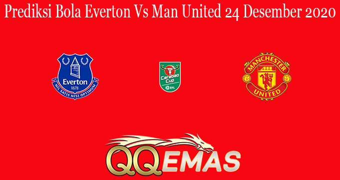 Prediksi Bola Everton Vs Man United 24 Desember 2020