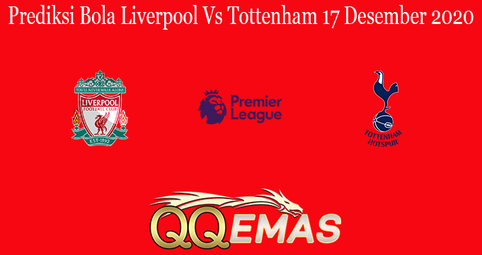 Prediksi Bola Liverpool Vs Tottenham 17 Desember 2020