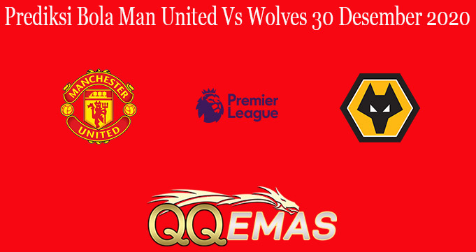 Prediksi Bola Man United Vs Wolves 30 Desember 2020