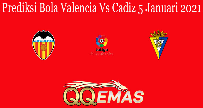 Prediksi Bola Valencia Vs Cadiz 5 Januari 2021