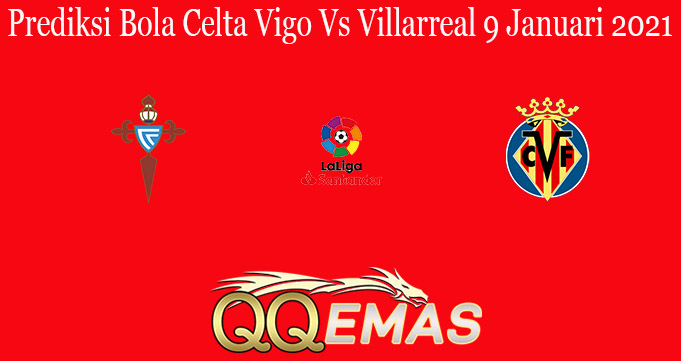 Prediksi Bola Celta Vigo Vs Villarreal 9 Januari 2021