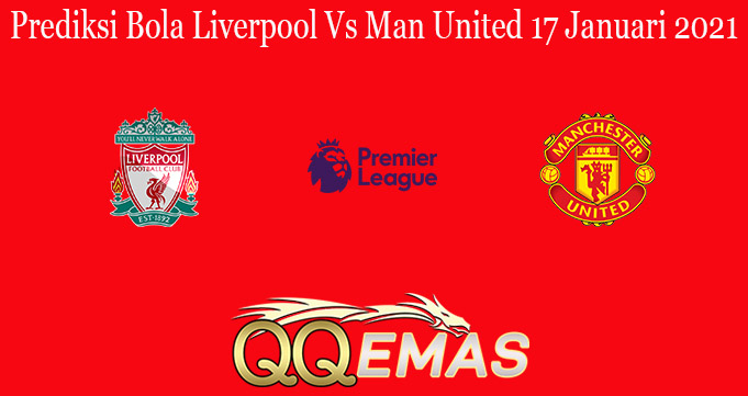 Prediksi Bola Liverpool Vs Man United 17 Januari 2021