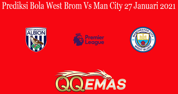 Prediksi Bola West Brom Vs Man City 27 Januari 2021