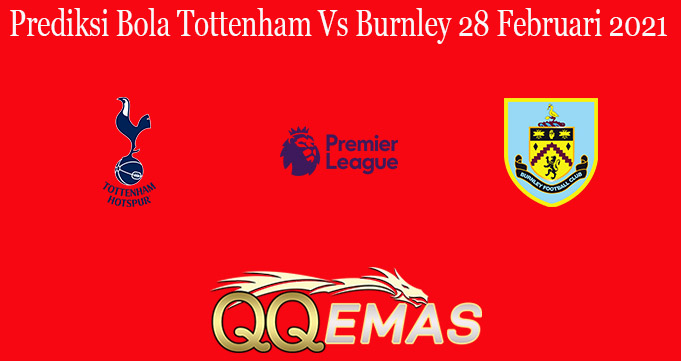 Prediksi Bola Tottenham Vs Burnley 28 Februari 2021