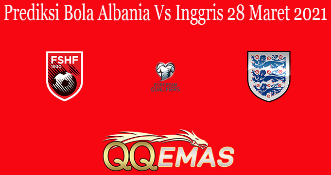 Prediksi Bola Albania Vs Inggris 28 Maret 2021