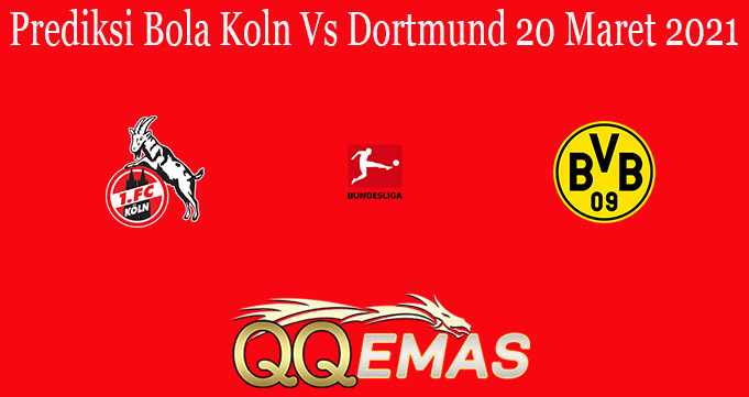 Prediksi Bola Koln Vs Dortmund 20 Maret 2021